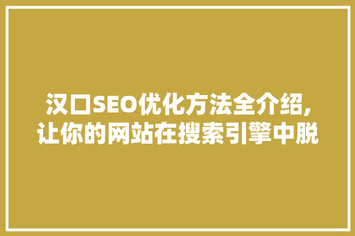 汉口SEO优化方法全介绍,让你的网站在搜索引擎中脱颖而出