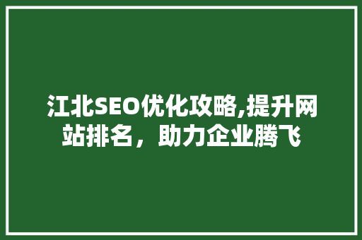 江北SEO优化攻略,提升网站排名，助力企业腾飞