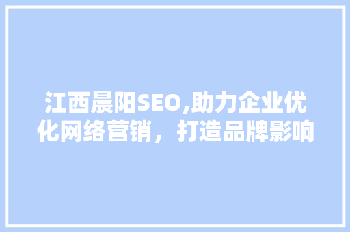 江西晨阳SEO,助力企业优化网络营销，打造品牌影响力