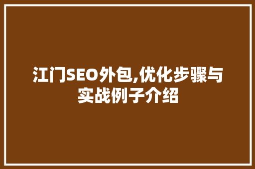 江门SEO外包,优化步骤与实战例子介绍