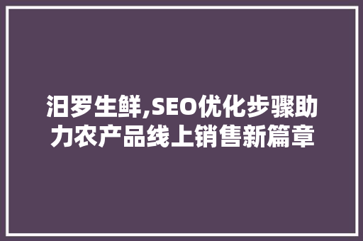 汨罗生鲜,SEO优化步骤助力农产品线上销售新篇章