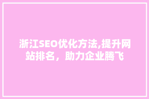 浙江SEO优化方法,提升网站排名，助力企业腾飞