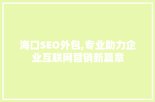海口SEO外包,专业助力企业互联网营销新篇章