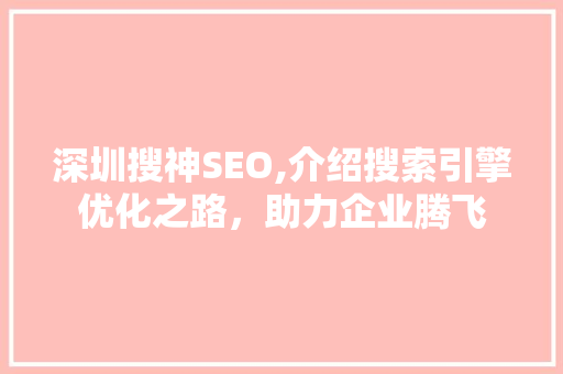 深圳搜神SEO,介绍搜索引擎优化之路，助力企业腾飞