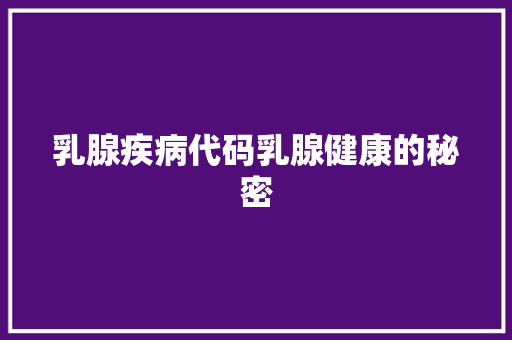 乳腺疾病代码乳腺健康的秘密