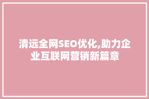 清远全网SEO优化,助力企业互联网营销新篇章