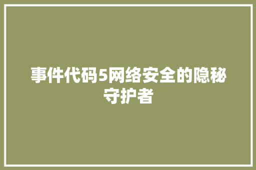 事件代码5网络安全的隐秘守护者