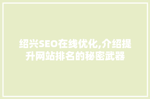 绍兴SEO在线优化,介绍提升网站排名的秘密武器