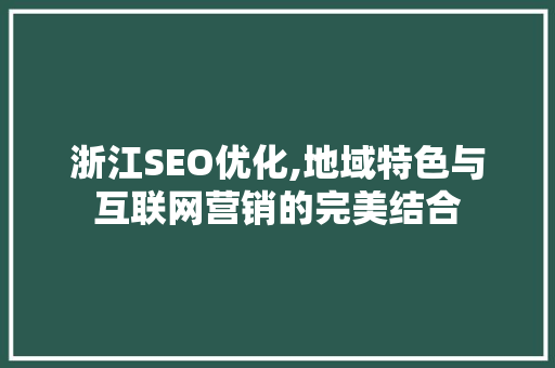 浙江SEO优化,地域特色与互联网营销的完美结合  第1张