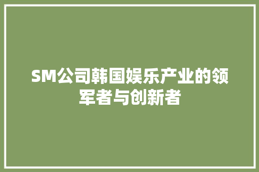 SM公司韩国娱乐产业的领军者与创新者
