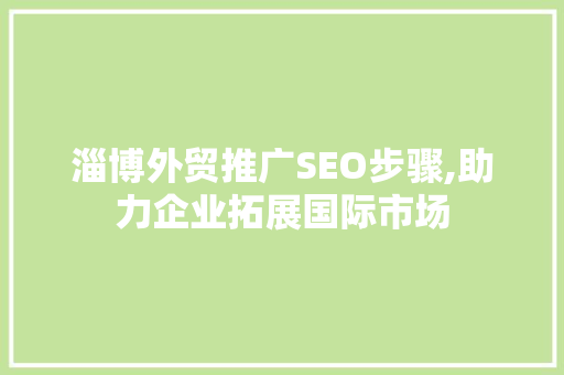 淄博外贸推广SEO步骤,助力企业拓展国际市场