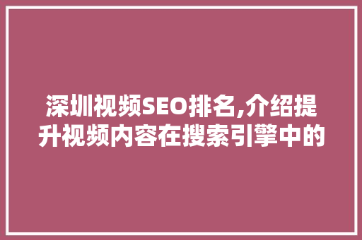 深圳视频SEO排名,介绍提升视频内容在搜索引擎中的排名步骤