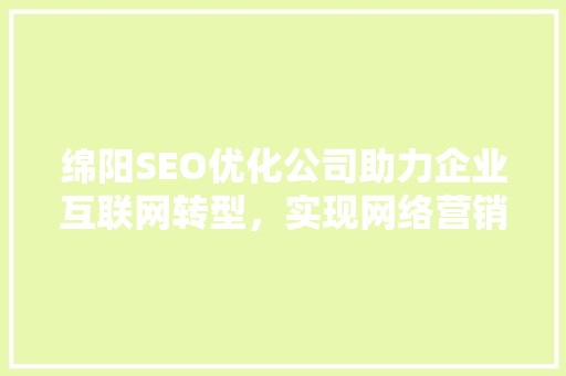 绵阳SEO优化公司助力企业互联网转型，实现网络营销新突破