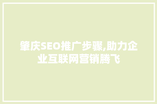 肇庆SEO推广步骤,助力企业互联网营销腾飞  第1张