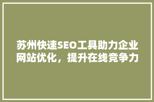 苏州快速SEO工具助力企业网站优化，提升在线竞争力
