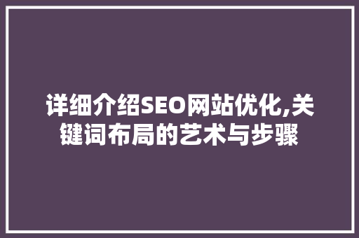 详细介绍SEO网站优化,关键词布局的艺术与步骤