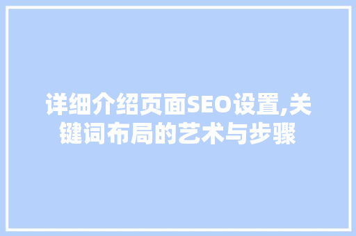 详细介绍页面SEO设置,关键词布局的艺术与步骤