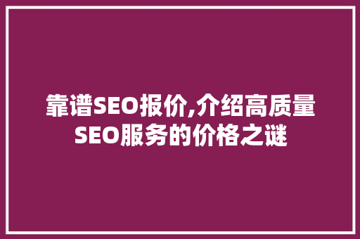 靠谱SEO报价,介绍高质量SEO服务的价格之谜