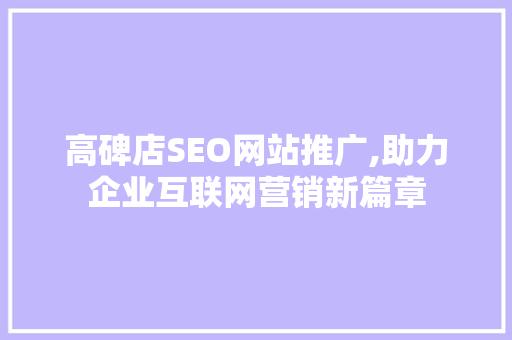高碑店SEO网站推广,助力企业互联网营销新篇章