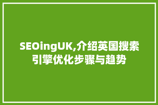 SEOingUK,介绍英国搜索引擎优化步骤与趋势