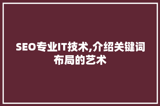 SEO专业IT技术,介绍关键词布局的艺术