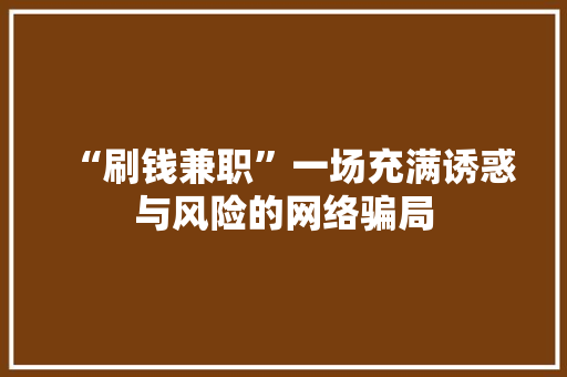 “刷钱兼职”一场充满诱惑与风险的网络骗局