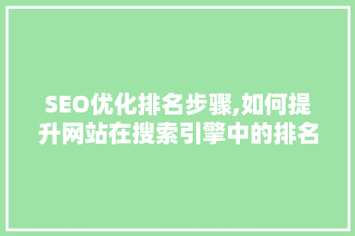 SEO优化排名步骤,如何提升网站在搜索引擎中的排名