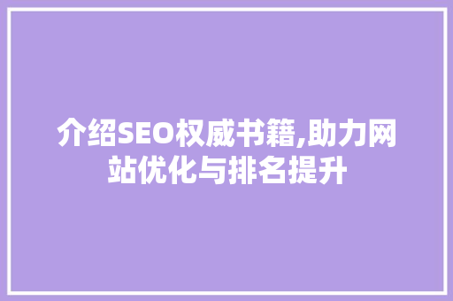 介绍SEO权威书籍,助力网站优化与排名提升