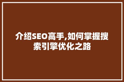 介绍SEO高手,如何掌握搜索引擎优化之路