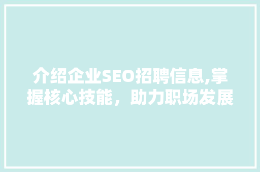介绍企业SEO招聘信息,掌握核心技能，助力职场发展