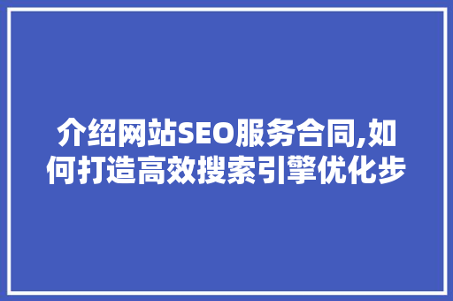 介绍网站SEO服务合同,如何打造高效搜索引擎优化步骤