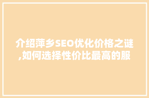 介绍萍乡SEO优化价格之谜,如何选择性价比最高的服务