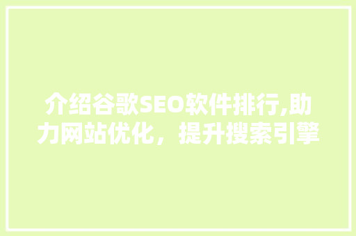 介绍谷歌SEO软件排行,助力网站优化，提升搜索引擎排名