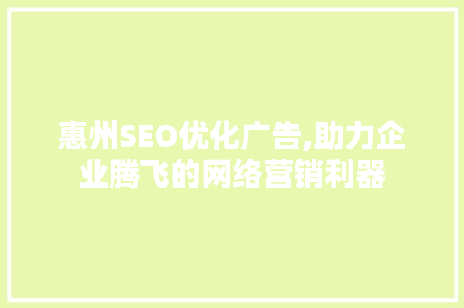 惠州SEO优化广告,助力企业腾飞的网络营销利器