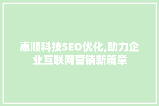 惠顺科技SEO优化,助力企业互联网营销新篇章