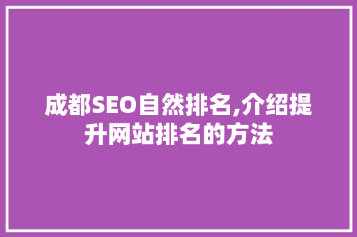 成都SEO自然排名,介绍提升网站排名的方法