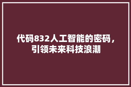 代码832人工智能的密码，引领未来科技浪潮