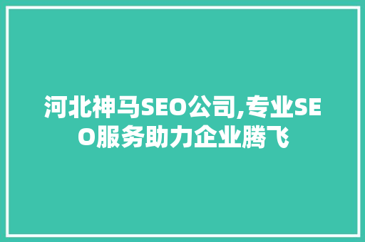 河北神马SEO公司,专业SEO服务助力企业腾飞