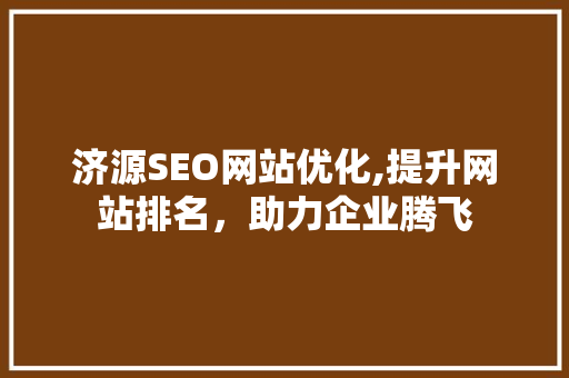 济源SEO网站优化,提升网站排名，助力企业腾飞