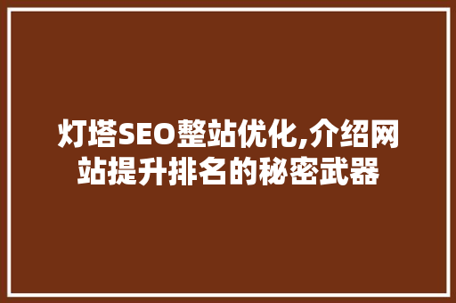 灯塔SEO整站优化,介绍网站提升排名的秘密武器