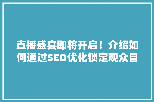 直播盛宴即将开启！介绍如何通过SEO优化锁定观众目光