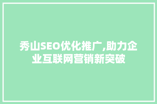 秀山SEO优化推广,助力企业互联网营销新突破  第1张