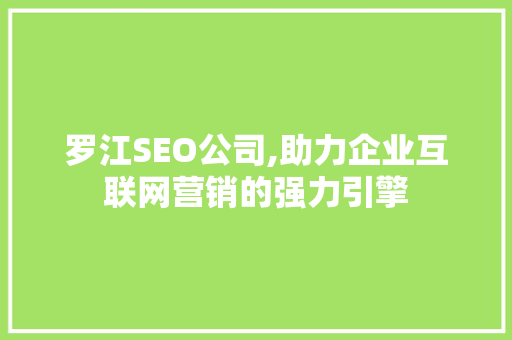 罗江SEO公司,助力企业互联网营销的强力引擎
