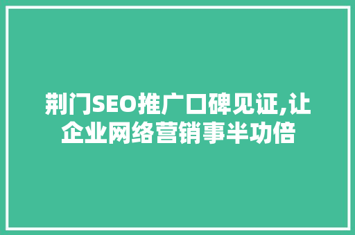 荆门SEO推广口碑见证,让企业网络营销事半功倍