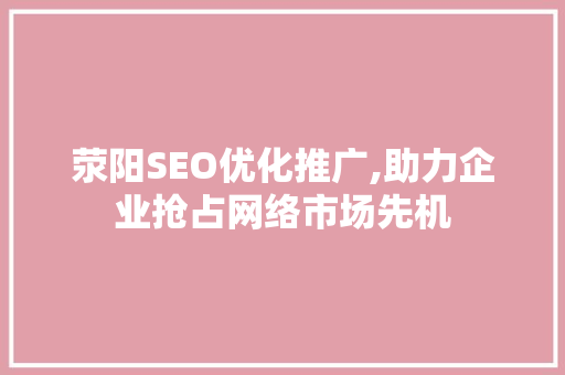 荥阳SEO优化推广,助力企业抢占网络市场先机