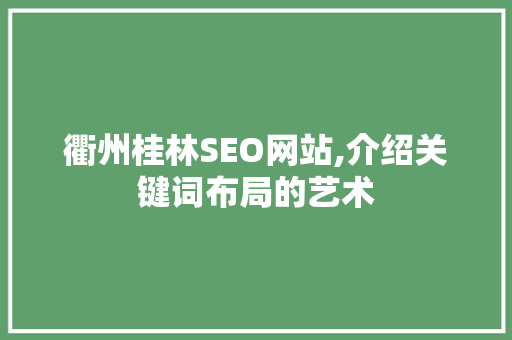 衢州桂林SEO网站,介绍关键词布局的艺术