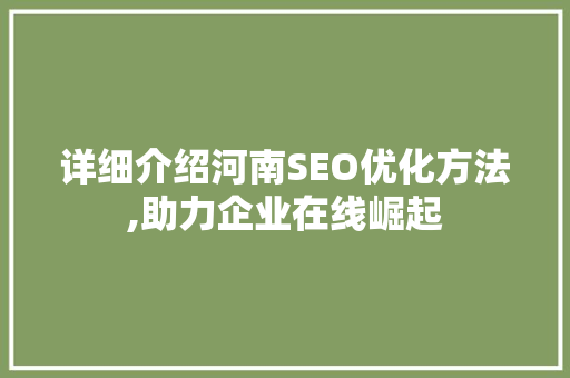 详细介绍河南SEO优化方法,助力企业在线崛起
