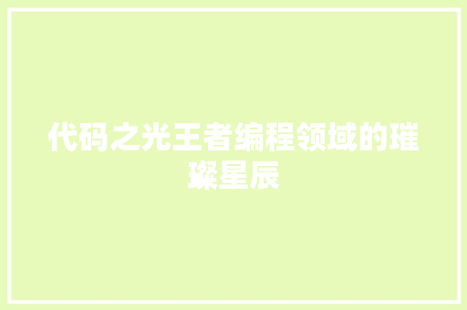 代码之光王者编程领域的璀璨星辰