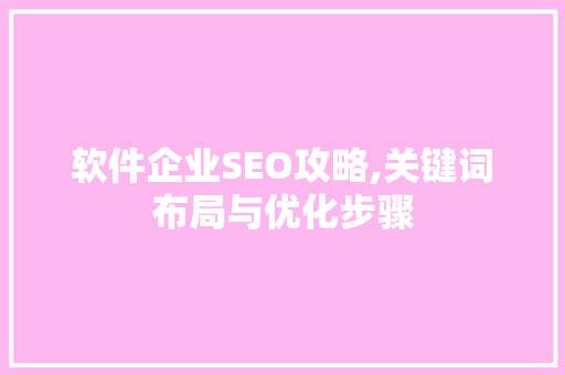 软件企业SEO攻略,关键词布局与优化步骤