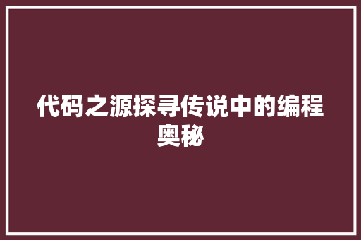 代码之源探寻传说中的编程奥秘